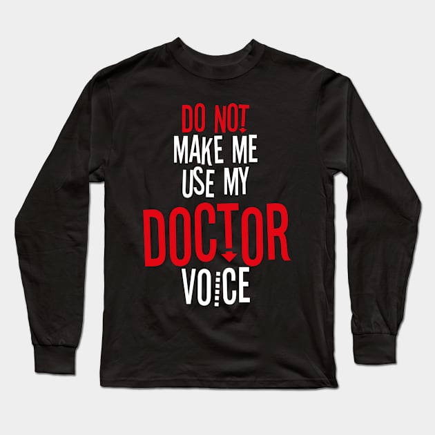 Do Not Make Me Use My Doctor Voice Long Sleeve T-Shirt by bluerockproducts